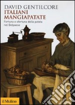 Italiani mangiapatate. Fortuna e sfortuna della patata nel Belpaese libro