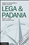 Lega & Padania. Storie e luoghi delle camicie verdi libro di Passarelli Gianluca Tuorto Dario