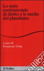 Lo stato costituzionale di diritto e le insidie del pluralismo libro