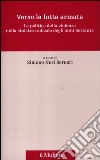 Verso la lotta armata. La politica della violenza nella sinistra radicale degli anni Settanta libro di Neri Serneri S. (cur.)