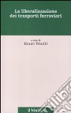 La liberalizzazione dei trasporti ferroviari libro di Tebaldi M. (cur.)