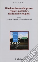 Il federalismo alla prova: regole, politiche, diritti nelle regioni libro