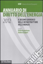 Annuario di diritto dell'energia 2012. Il regime giuridico delle infrastrutture dell'energia libro