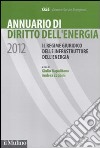 Annuario di diritto dell'energia 2012. Il regime giuridico delle infrastrutture dell'energia libro