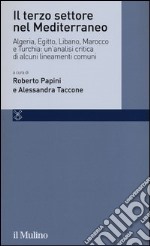 Il terzo settore nel Mediterraneo. Algeria, Egitto, Libano, Marocco e Turchia: un'analisi critica di alcuni lineamenti comuni libro