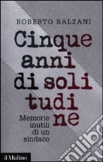 Cinque anni di solitudine. Memorie inutili di un sindaco libro