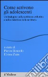 Come scrivono gli adolescenti. Un'indagine sulla scrittura scolastica e sulla didattica della scrittura libro