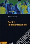 Capire le organizzazioni libro di Catino Maurizio