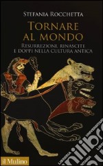 Tornare al mondo. Resurrezioni, rinascite e doppi nella cultura antica libro