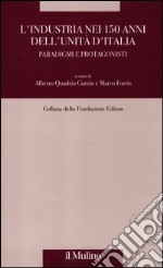 L'industria nei 150 anni dell'Unità d'Italia. Paradigmi e protagonisti libro