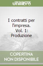 I contratti per l'impresa. Vol. 1: Produzione
