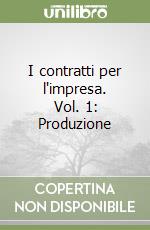 I contratti per l'impresa. Vol. 1: Produzione libro