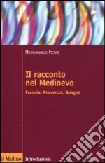 Il racconto nel Medioevo. Francia, Provenza, Spagna libro