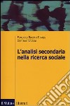 L'analisi secondaria nella ricerca sociale. Come rispondere a nuove domande con dati già raccolti libro