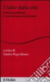 Uscire dalla crisi. Politiche pubbliche e trasformazioni istituzionali libro di Napolitano G. (cur.)