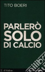 Parlerò solo di calcio libro