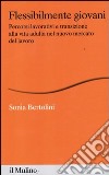 Flessibilmente giovani. Percorsi lavorativi e transizione alla vita adulta nel nuovo mercato del lavoro libro di Bertolini Sonia