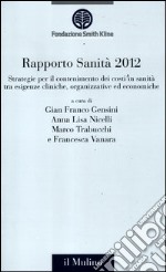 Rapporto sanità 2012. Strategie per il contenimento dei costi in sanità tra esigenze cliniche, organizzative ed economiche libro