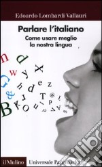 Parlare l'italiano. Come usare meglio la nostra lingua libro