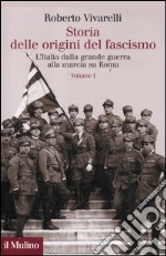 Storia delle origini del fascismo. L'Italia dalla grande guerra alla marcia su Roma. Vol. 1 libro