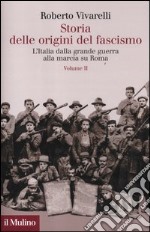 Storia delle origini del fascismo. L'Italia dalla grande guerra alla marcia su Roma. Vol. 2 libro