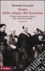 Storia delle origini del fascismo. L'Italia dalla grande guerra alla marcia su Roma. Vol. 3 libro