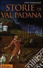 Storie di Val Padana. Campagne, foreste e città da Alboino a Cangrandedella Scala libro