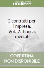 I contratti per l'impresa. Vol. 2: Banca, mercati libro