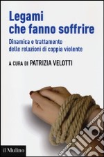 Legami che fanno soffrire. Dinamica e trattamento delle relazioni di coppia violente libro