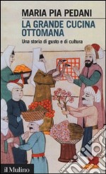 La grande cucina ottomana. Una storia di gusto e di cultura libro