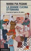 La grande cucina ottomana. Una storia di gusto e di cultura libro