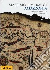 Amazzonia. L'impero dell'acqua 1500-1800 libro