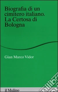 Biografia di un cimitero italiano. La Certosa di Bologna libro