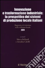 Innovazione e trasformazione industriale: la prospettiva dei sistemi di produzione locale italiani. Rapporto di Artimino sullo sviluppo locale 2011