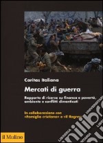 Mercati di guerra. Rapporto di ricerca su finanza e povertà, ambiente e conflitti dimenticati libro