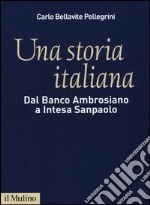 Una storia italiana. Dal Banco Ambrosiano a Intesa Sanpaolo. Con i diari di Carlo Azeglio Ciampi libro