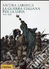 La guerra italiana per la Libia. 1911-1931 libro di Labanca Nicola
