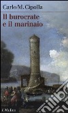 Il burocrate e il marinaio. La «Sanità» toscana e le tribolazioni degli inglesi a Livorno nel XVII secolo libro di Cipolla Carlo M.