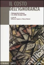 Il costo dell'ignoranza. L'Università italiana e la sfida Europa 2020 libro