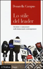 Lo stile del leader. Decidere e comunicare nelle democrazie contemporanee libro