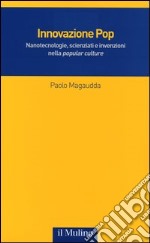 Innovazione Pop. Nanotecnologie, scienziati e invenzioni nella «popular culture» libro