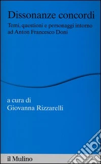 Dissonanze concordi. Temi, questioni e personaggi intorno ad Anton Francesco Doni