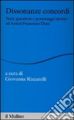 Dissonanze concordi. Temi, questioni e personaggi intorno ad Anton Francesco Doni libro