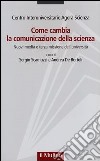 Come cambia la comunicazione della scienza. Nuovi media e terza missione dell'università libro