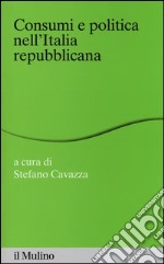 Consumi e politica nell'Italia repubblicana libro