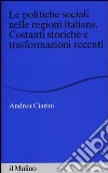 Le politiche sociali nelle regioni italiane. Costanti storiche e trasformazioni recenti libro di Ciarini Andrea