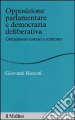 Opposizione parlamentare e democrazia deliberativa. Ordinamenti europei a confronto libro