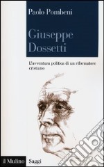 Giuseppe Dossetti. L'avventura politica di un riformatore cristiano libro