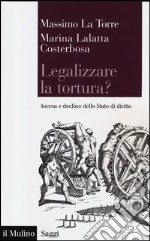 Legalizzare la tortura? Ascesa e declino dello Stato di diritto libro