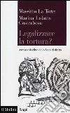 Legalizzare la tortura? Ascesa e declino dello Stato di diritto libro